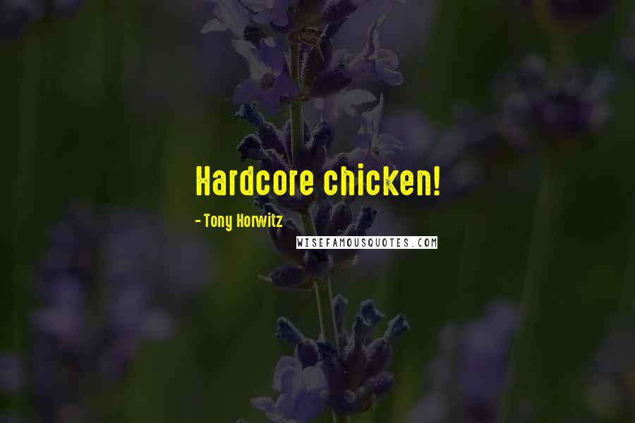 Tony Horwitz Quotes: Hardcore chicken!