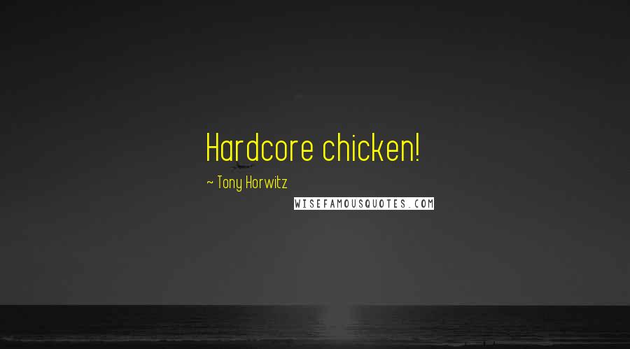 Tony Horwitz Quotes: Hardcore chicken!