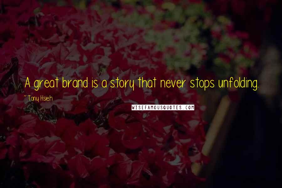 Tony Hsieh Quotes: A great brand is a story that never stops unfolding.