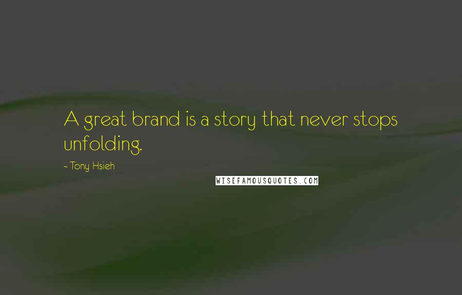 Tony Hsieh Quotes: A great brand is a story that never stops unfolding.