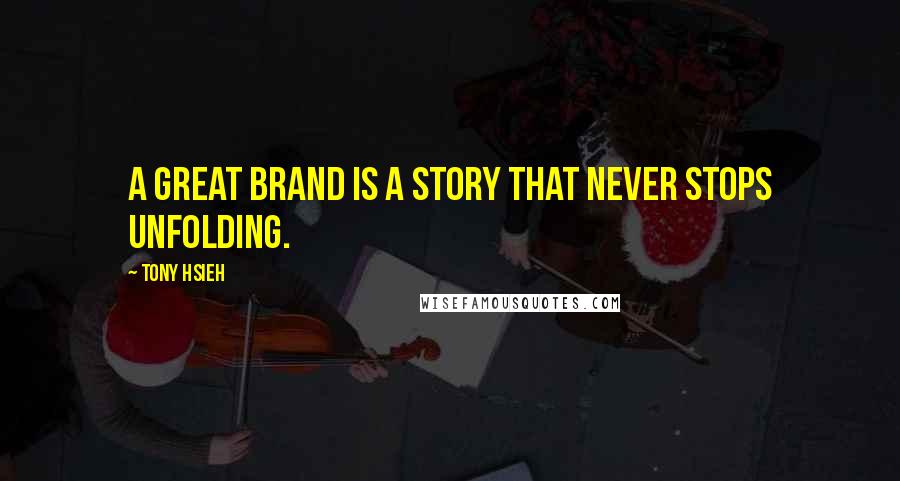 Tony Hsieh Quotes: A great brand is a story that never stops unfolding.