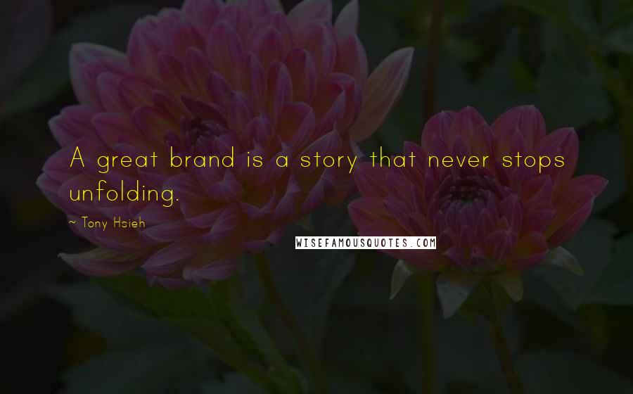 Tony Hsieh Quotes: A great brand is a story that never stops unfolding.