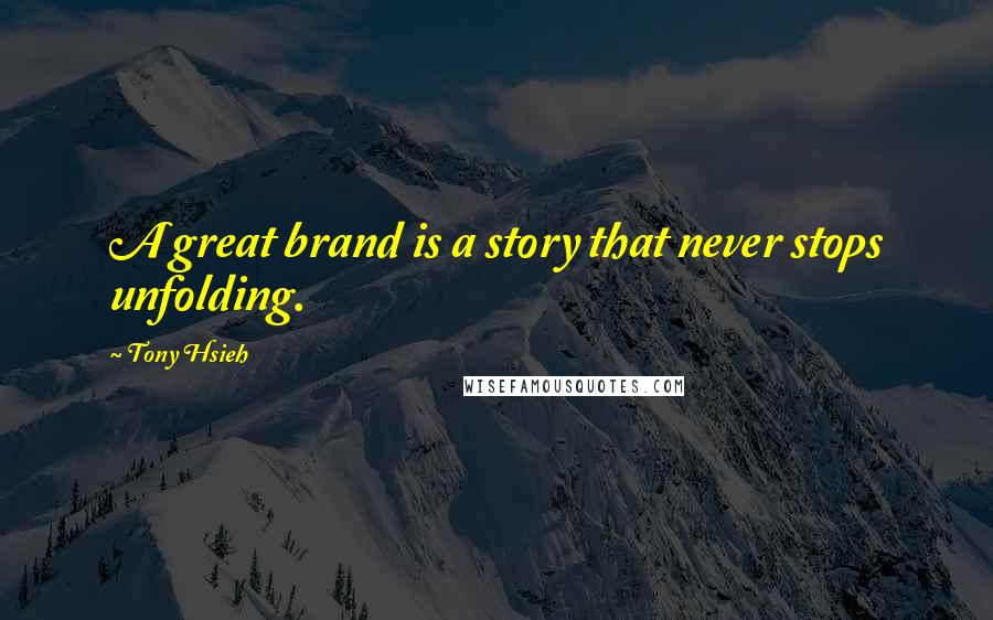 Tony Hsieh Quotes: A great brand is a story that never stops unfolding.