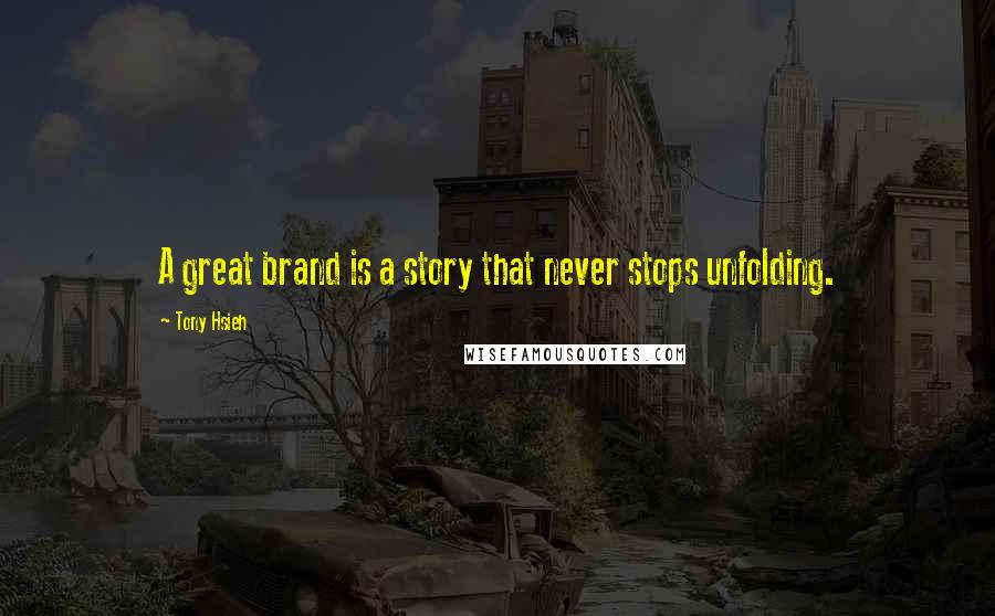 Tony Hsieh Quotes: A great brand is a story that never stops unfolding.