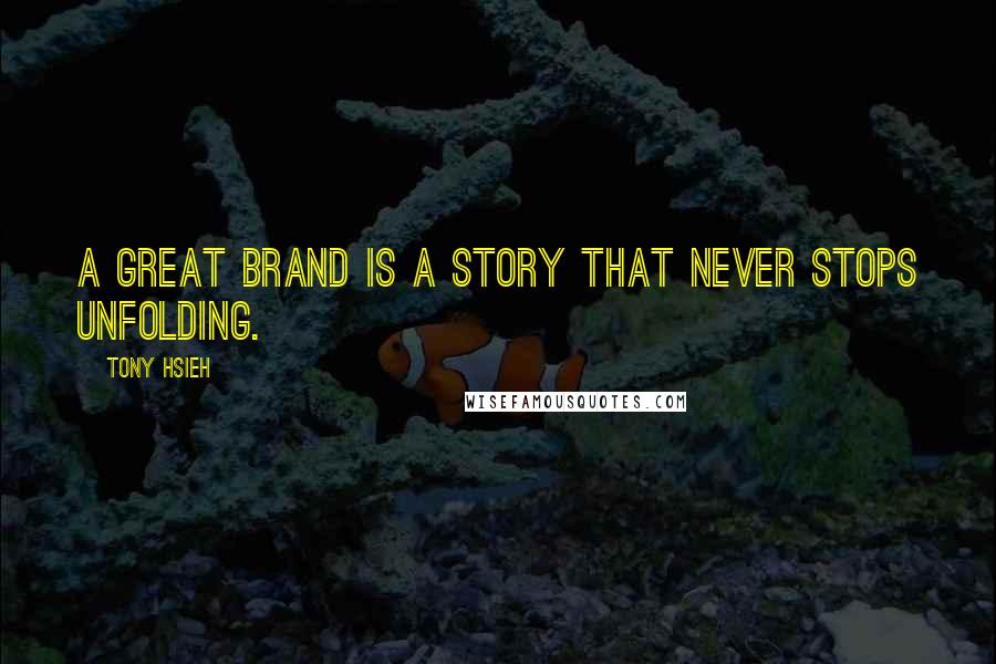 Tony Hsieh Quotes: A great brand is a story that never stops unfolding.