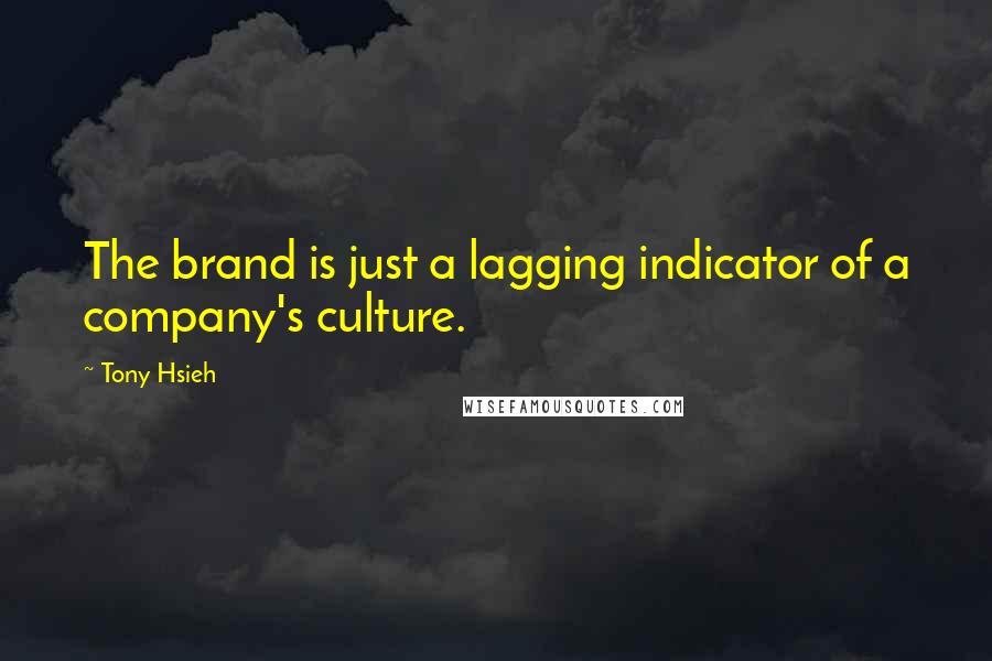 Tony Hsieh Quotes: The brand is just a lagging indicator of a company's culture.