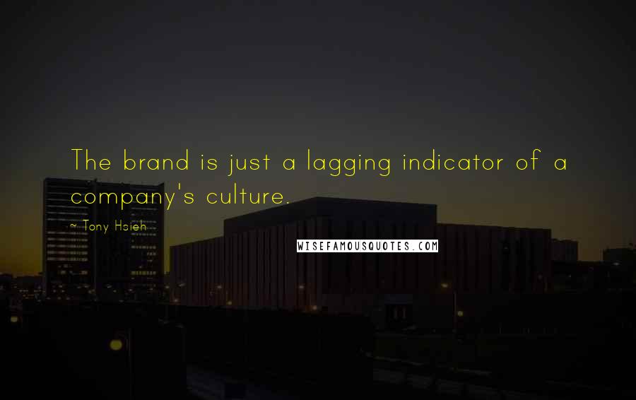 Tony Hsieh Quotes: The brand is just a lagging indicator of a company's culture.