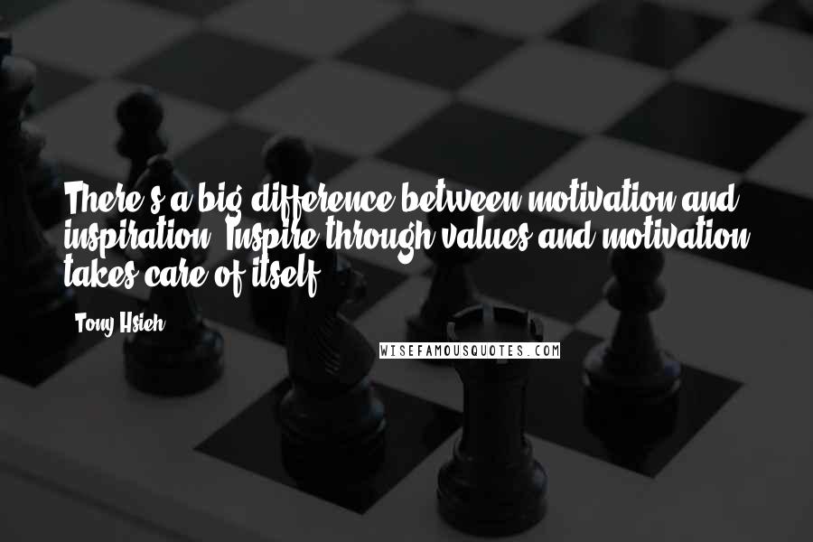 Tony Hsieh Quotes: There's a big difference between motivation and inspiration: Inspire through values and motivation takes care of itself.