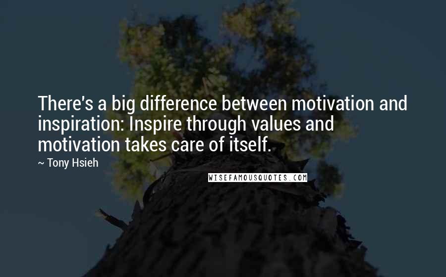 Tony Hsieh Quotes: There's a big difference between motivation and inspiration: Inspire through values and motivation takes care of itself.