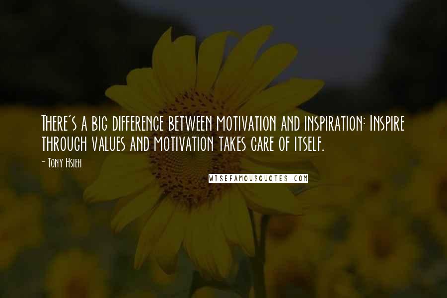 Tony Hsieh Quotes: There's a big difference between motivation and inspiration: Inspire through values and motivation takes care of itself.