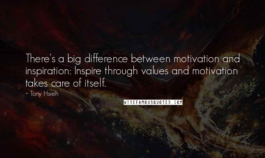 Tony Hsieh Quotes: There's a big difference between motivation and inspiration: Inspire through values and motivation takes care of itself.