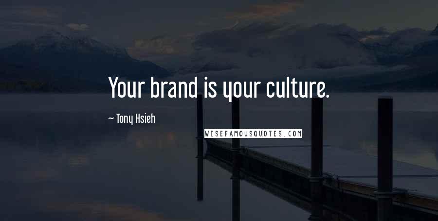 Tony Hsieh Quotes: Your brand is your culture.