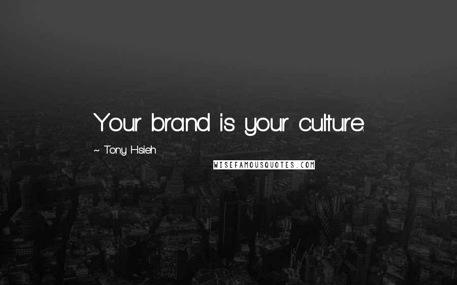Tony Hsieh Quotes: Your brand is your culture.