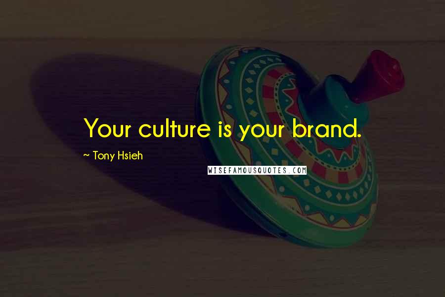 Tony Hsieh Quotes: Your culture is your brand.