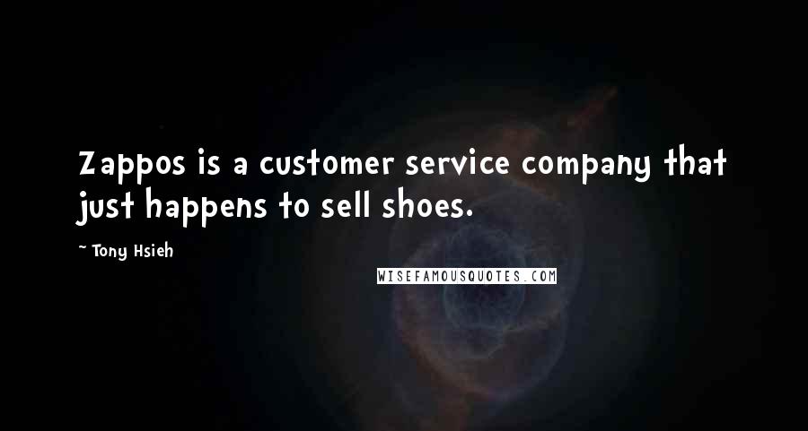 Tony Hsieh Quotes: Zappos is a customer service company that just happens to sell shoes.