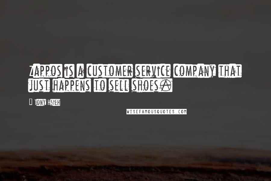 Tony Hsieh Quotes: Zappos is a customer service company that just happens to sell shoes.