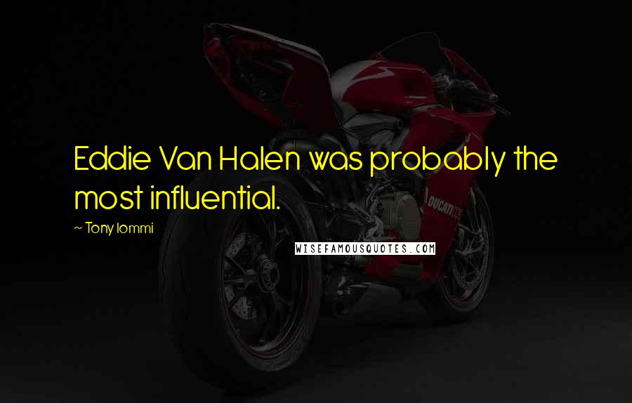 Tony Iommi Quotes: Eddie Van Halen was probably the most influential.