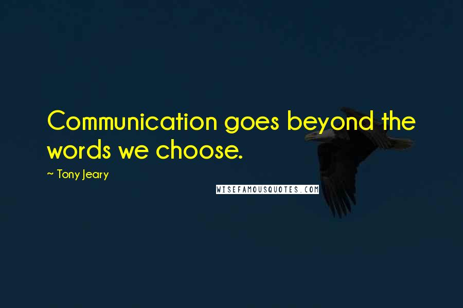 Tony Jeary Quotes: Communication goes beyond the words we choose.