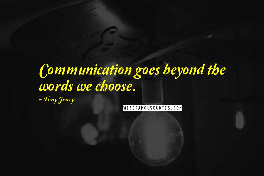 Tony Jeary Quotes: Communication goes beyond the words we choose.