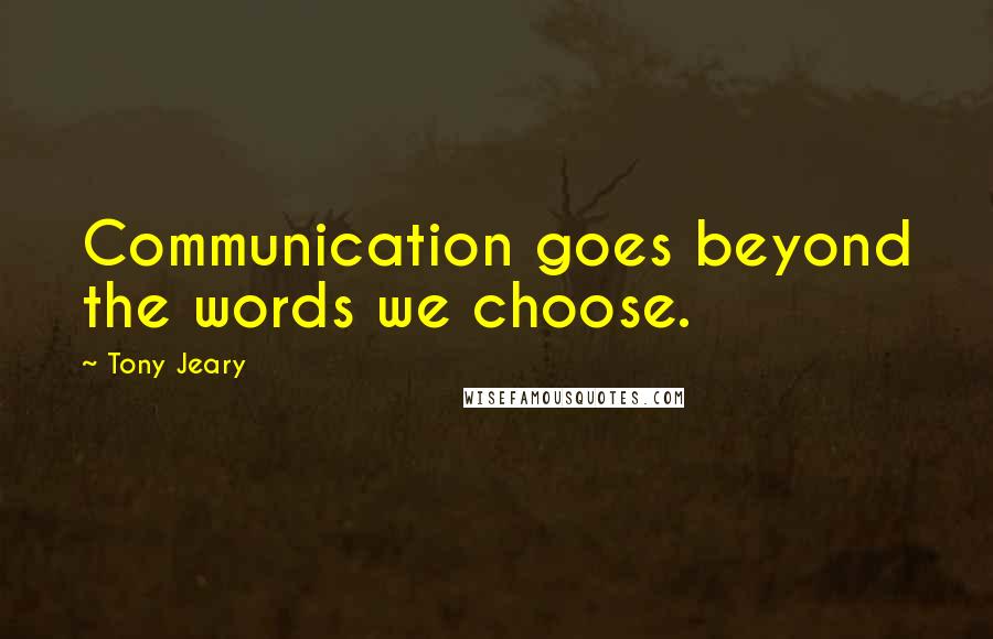 Tony Jeary Quotes: Communication goes beyond the words we choose.