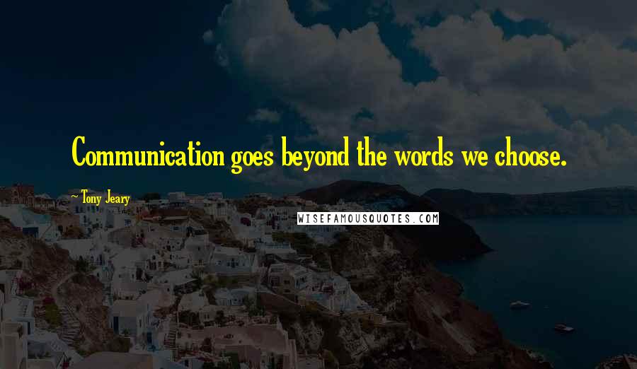 Tony Jeary Quotes: Communication goes beyond the words we choose.