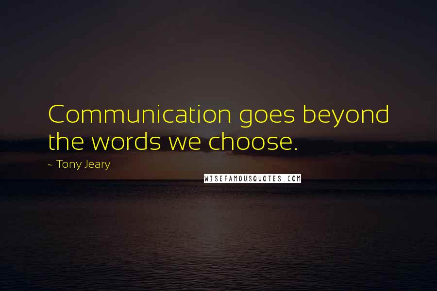 Tony Jeary Quotes: Communication goes beyond the words we choose.