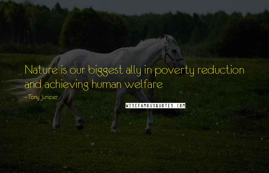 Tony Juniper Quotes: Nature is our biggest ally in poverty reduction and achieving human welfare