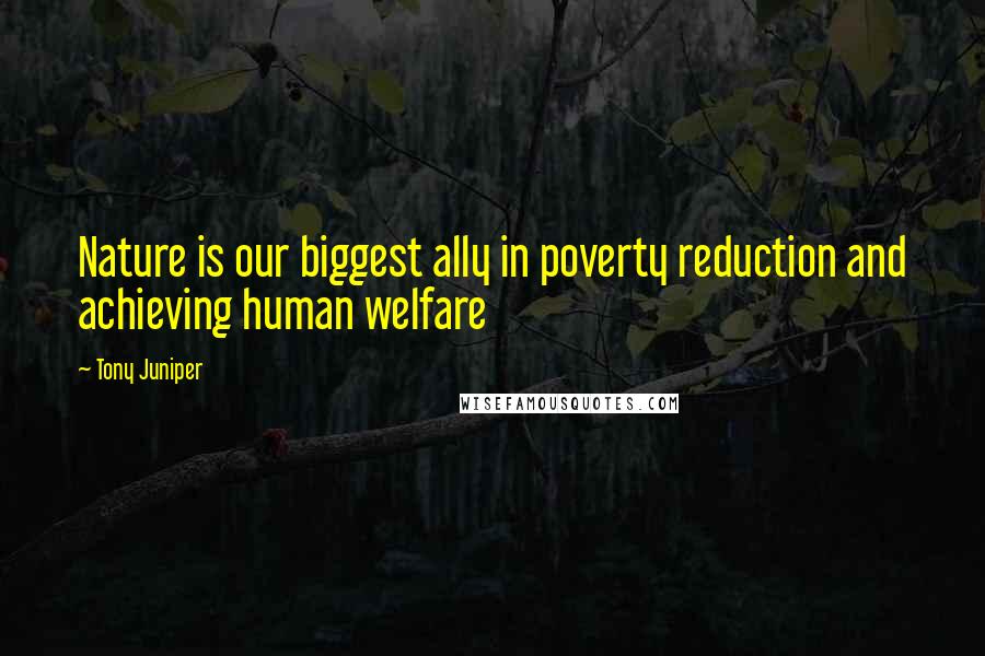 Tony Juniper Quotes: Nature is our biggest ally in poverty reduction and achieving human welfare