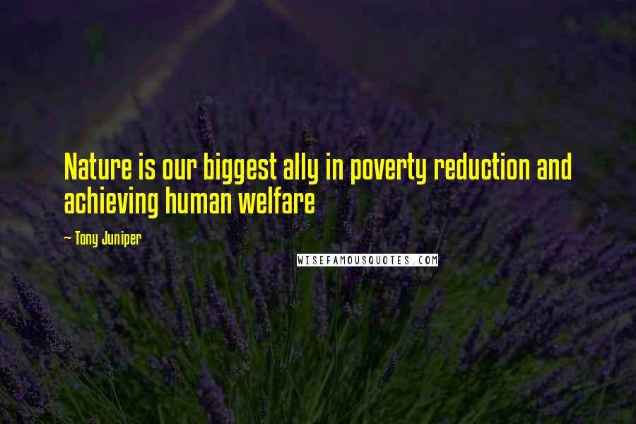 Tony Juniper Quotes: Nature is our biggest ally in poverty reduction and achieving human welfare