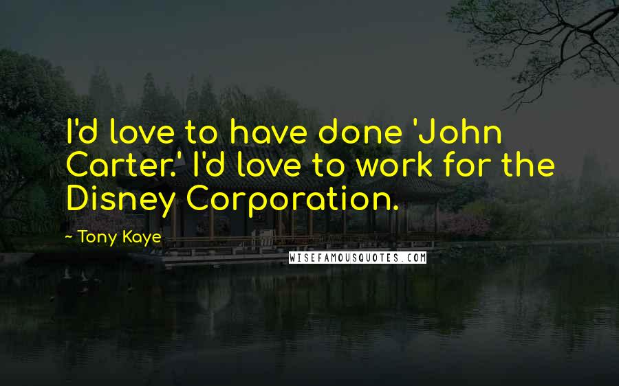 Tony Kaye Quotes: I'd love to have done 'John Carter.' I'd love to work for the Disney Corporation.