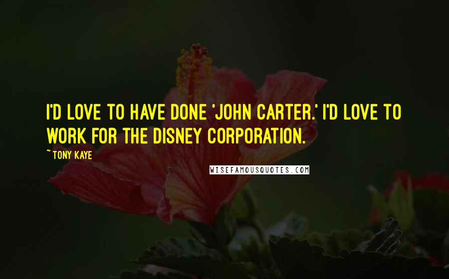 Tony Kaye Quotes: I'd love to have done 'John Carter.' I'd love to work for the Disney Corporation.