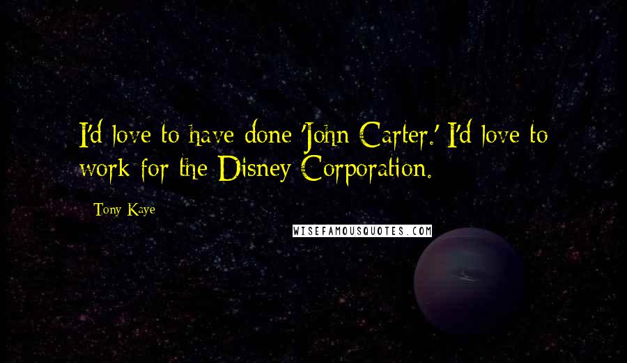 Tony Kaye Quotes: I'd love to have done 'John Carter.' I'd love to work for the Disney Corporation.