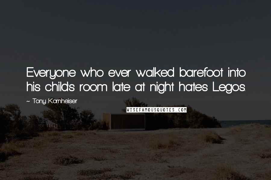 Tony Kornheiser Quotes: Everyone who ever walked barefoot into his child's room late at night hates Legos.