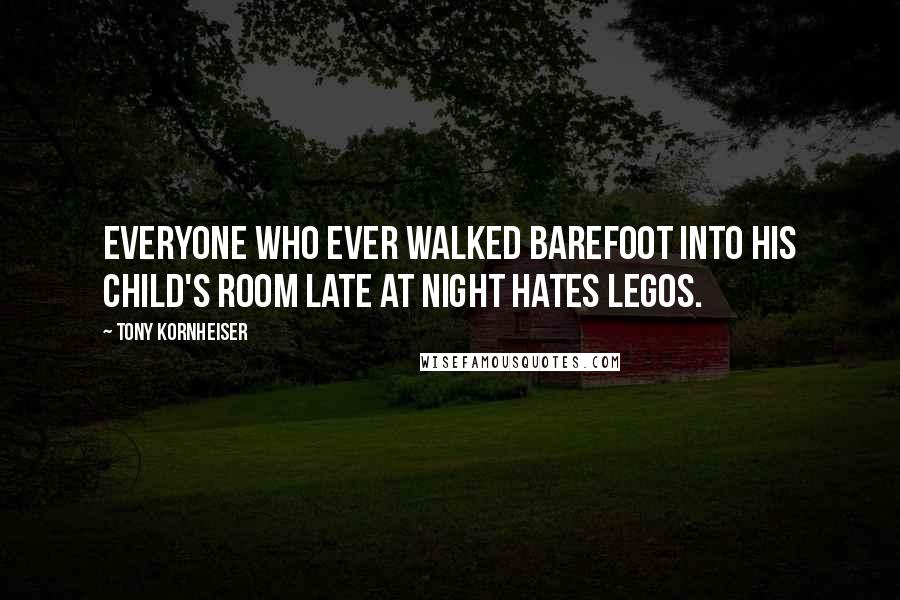 Tony Kornheiser Quotes: Everyone who ever walked barefoot into his child's room late at night hates Legos.