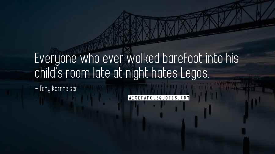 Tony Kornheiser Quotes: Everyone who ever walked barefoot into his child's room late at night hates Legos.