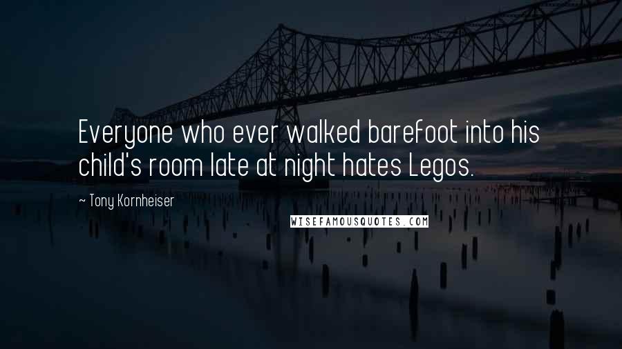 Tony Kornheiser Quotes: Everyone who ever walked barefoot into his child's room late at night hates Legos.