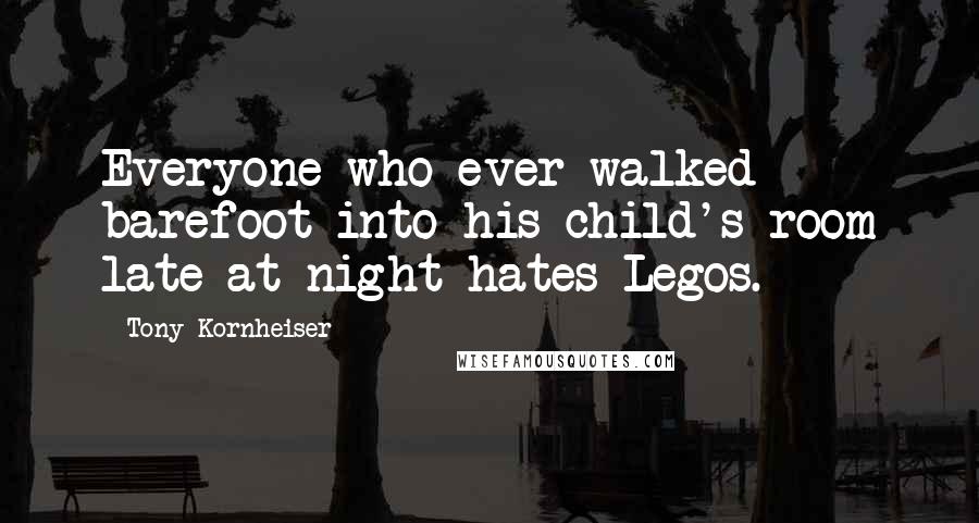 Tony Kornheiser Quotes: Everyone who ever walked barefoot into his child's room late at night hates Legos.