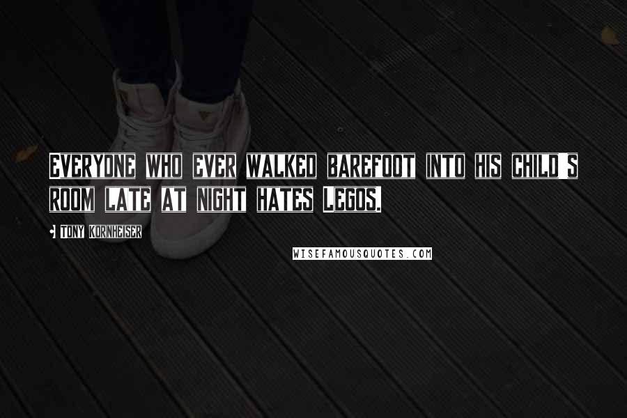 Tony Kornheiser Quotes: Everyone who ever walked barefoot into his child's room late at night hates Legos.