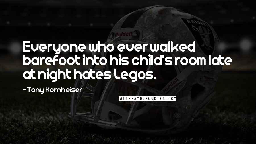 Tony Kornheiser Quotes: Everyone who ever walked barefoot into his child's room late at night hates Legos.