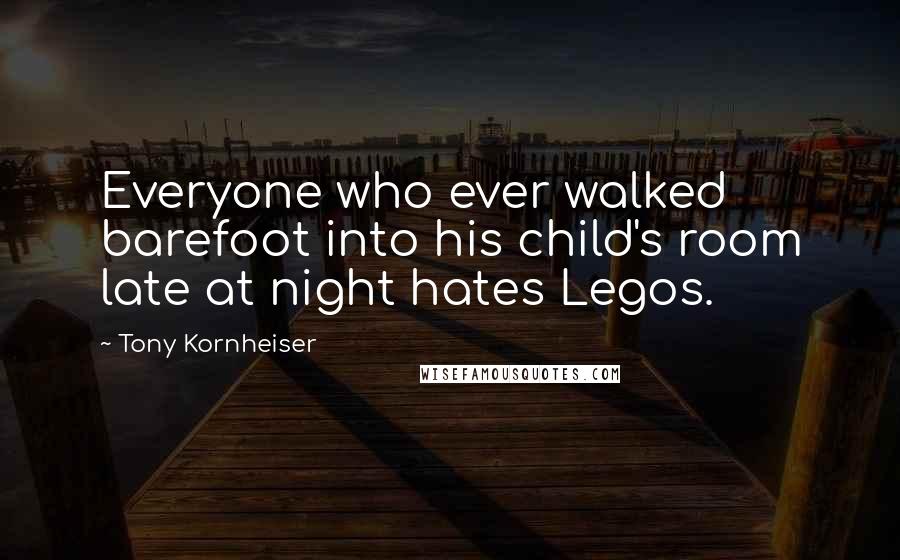 Tony Kornheiser Quotes: Everyone who ever walked barefoot into his child's room late at night hates Legos.