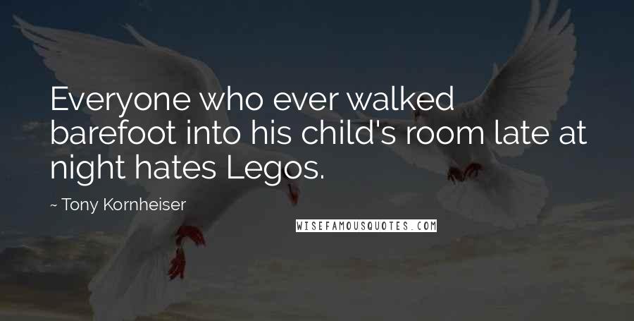 Tony Kornheiser Quotes: Everyone who ever walked barefoot into his child's room late at night hates Legos.