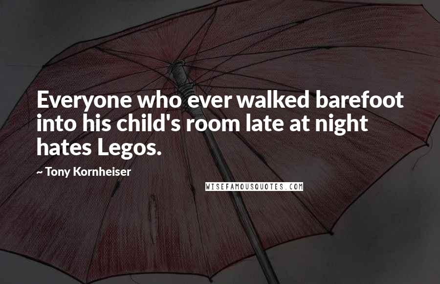 Tony Kornheiser Quotes: Everyone who ever walked barefoot into his child's room late at night hates Legos.