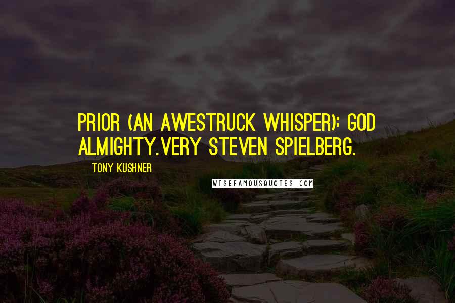 Tony Kushner Quotes: PRIOR (An awestruck whisper): God almighty.Very Steven Spielberg.