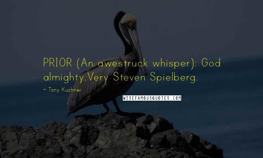 Tony Kushner Quotes: PRIOR (An awestruck whisper): God almighty.Very Steven Spielberg.