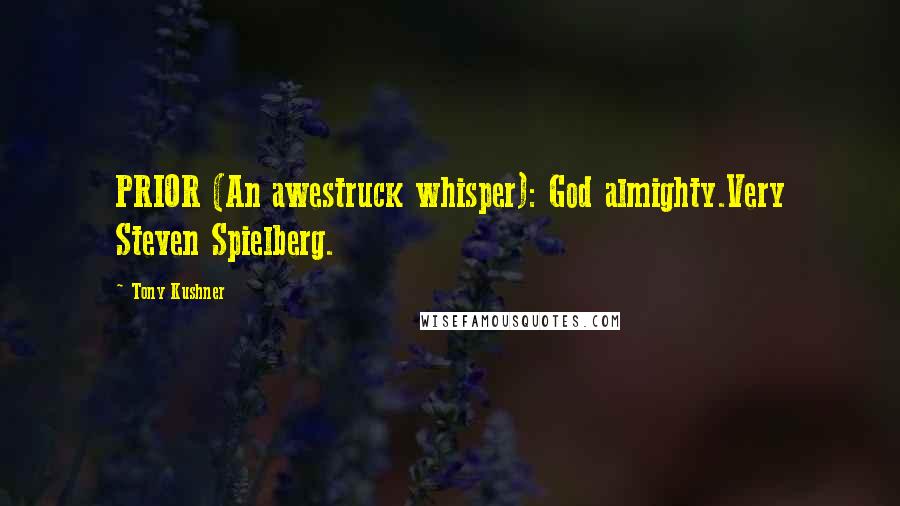 Tony Kushner Quotes: PRIOR (An awestruck whisper): God almighty.Very Steven Spielberg.