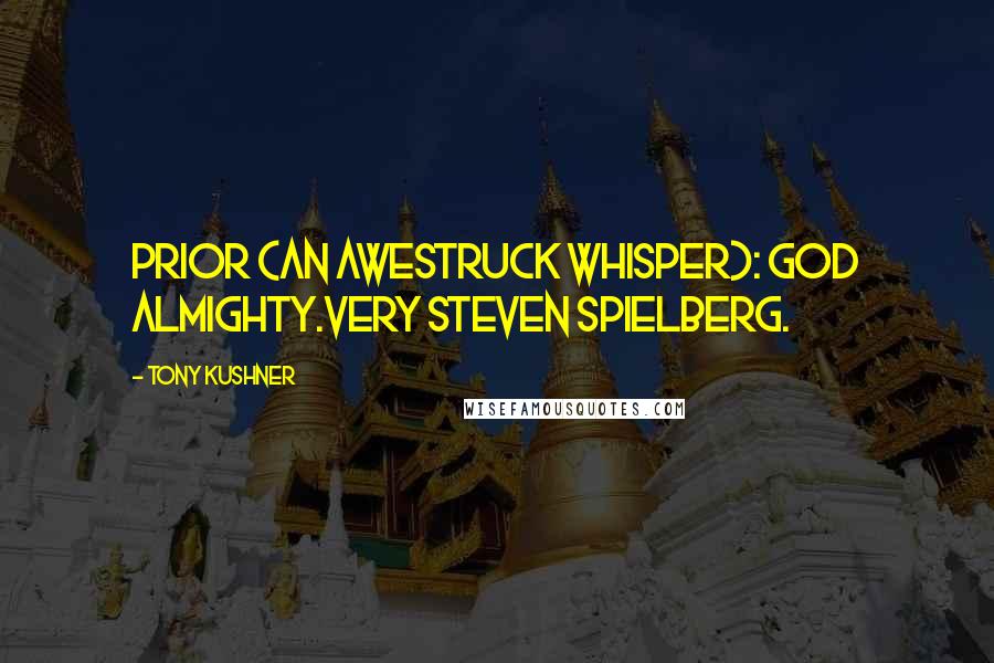 Tony Kushner Quotes: PRIOR (An awestruck whisper): God almighty.Very Steven Spielberg.