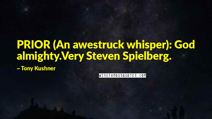 Tony Kushner Quotes: PRIOR (An awestruck whisper): God almighty.Very Steven Spielberg.