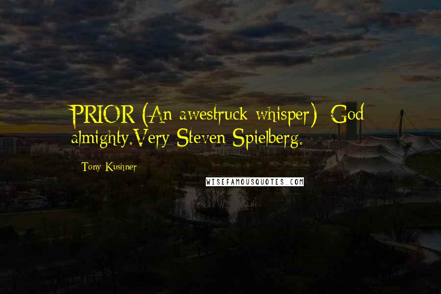 Tony Kushner Quotes: PRIOR (An awestruck whisper): God almighty.Very Steven Spielberg.