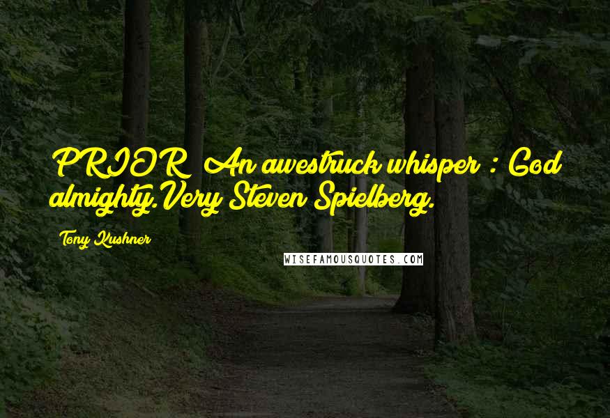 Tony Kushner Quotes: PRIOR (An awestruck whisper): God almighty.Very Steven Spielberg.