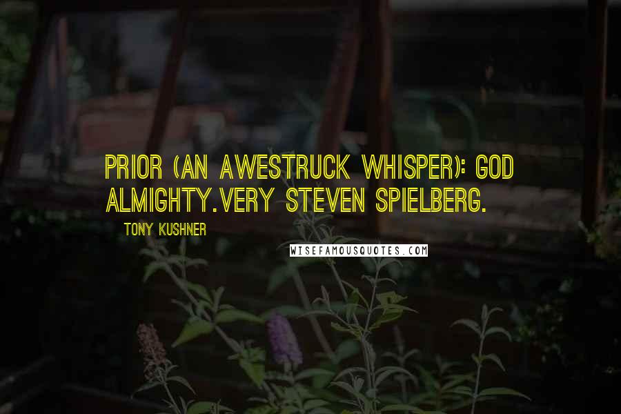 Tony Kushner Quotes: PRIOR (An awestruck whisper): God almighty.Very Steven Spielberg.